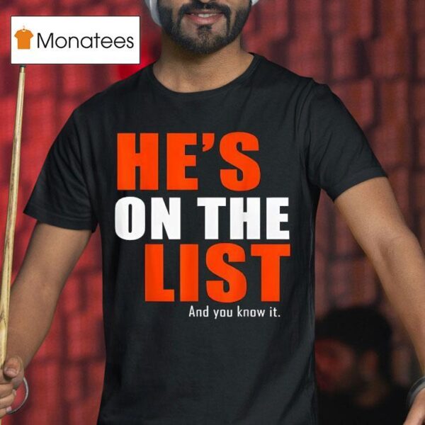 He S On The List And You Know I T Shirt