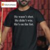 He Wasn T Shot He Didn T Win He S On The Lis T Shirt