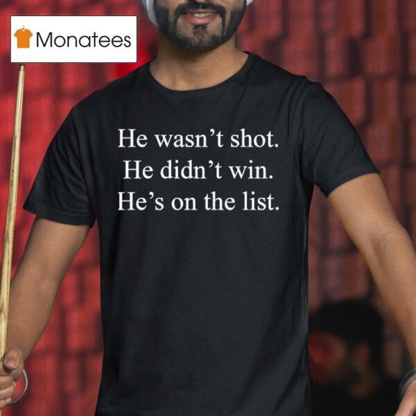 He Wasn T Shot He Didn T Win He S On The Lis T Shirt