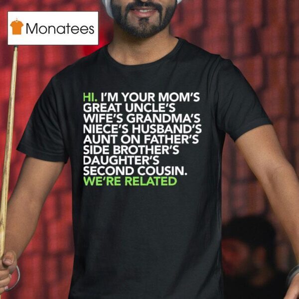 Hi I M Your Moms Great Uncles Wifes Grandmas We Are Related T Shirt