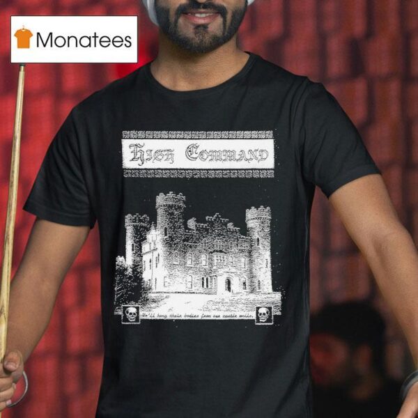 High Command We Ll Hong Their Bodies From Our Castle To Hang T Shirt