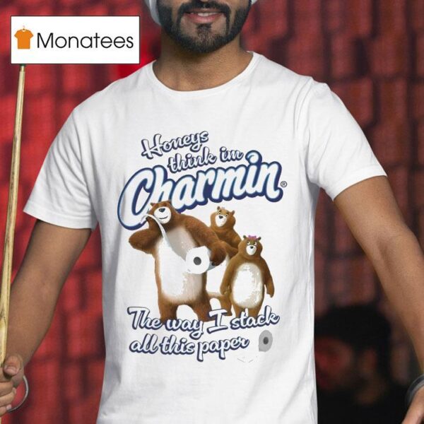 Honeys Think I M Charmin The Way I Stack All This Paper Bears T Shirt