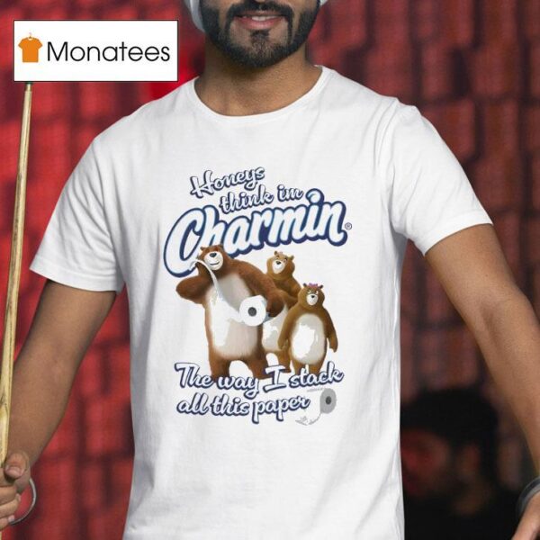 Honeys Think I M Charmin The Way I Stack All This Paper T Shirt