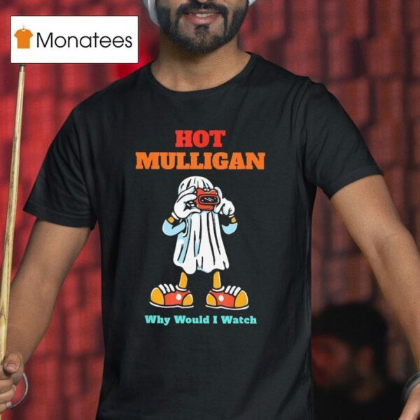 Hot Mulligan Why Would I Watch Halloween T Shirt