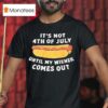 Hotdog It S Not Th Of July Until My Wiener Comes Ou T Shirt