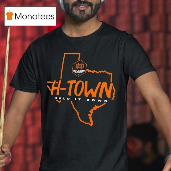 Houston Dynamo Fc H Town Hold It Down Texas T Shirt