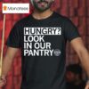 Hungry Look In Our Pantry The Plentiful Pantry T Shirt