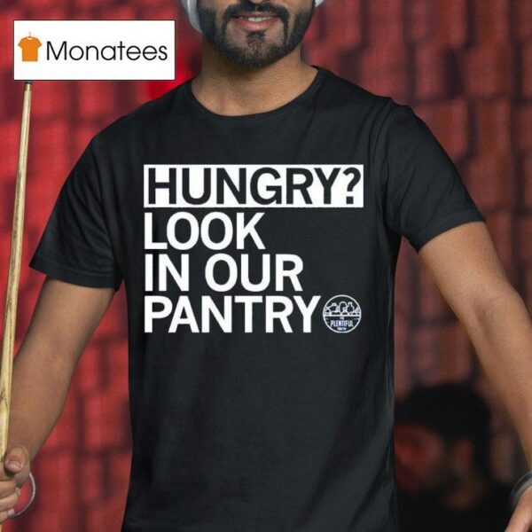 Hungry Look In Our Pantry The Plentiful Pantry T Shirt