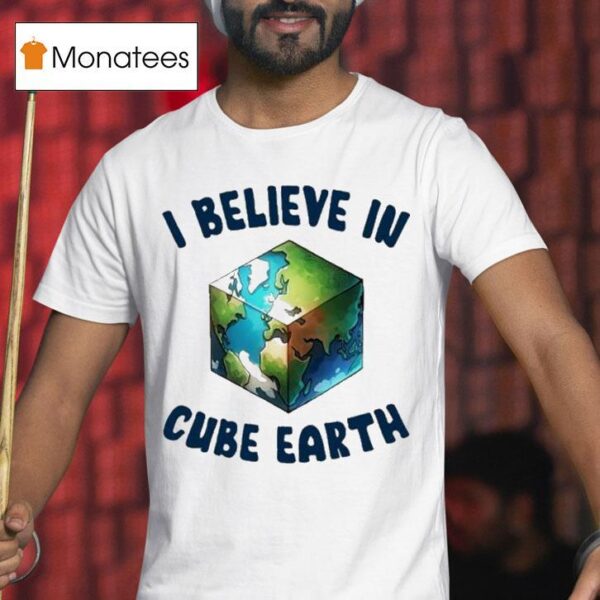 I Believe In Cube Earth T Shirt