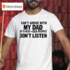 I Can T Argue With My Dad He S Old And Old People Don T Shirt