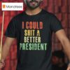 I Could Sht A Bettter Presiden T Shirt