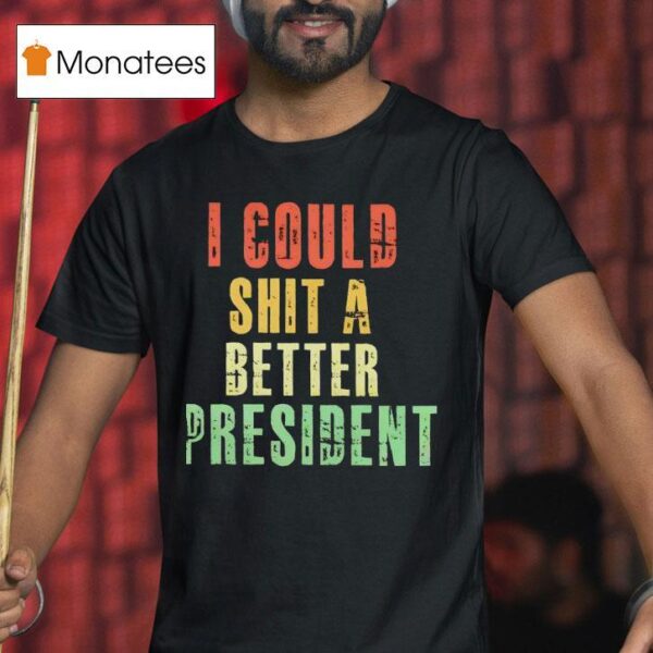 I Could Sht A Bettter Presiden T Shirt
