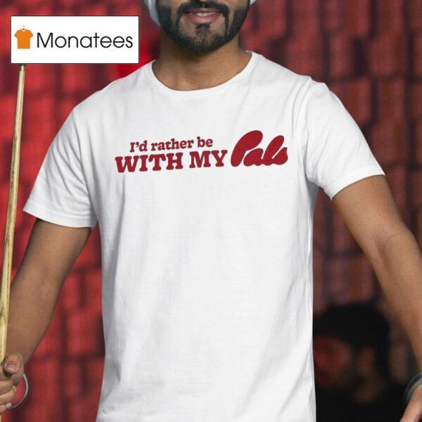 I D Rather Be With My Pals T Shirt
