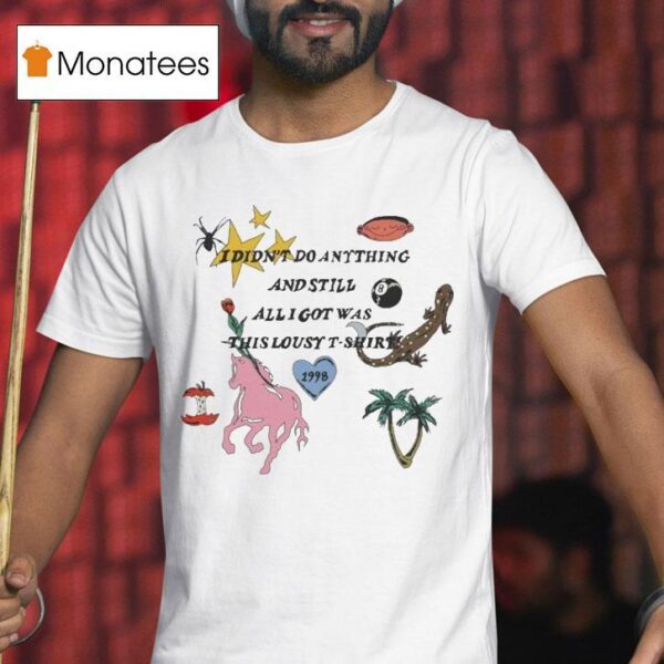 I Didn T Do Anything And Still All I Got Was This Lousy Souvenir S T Shirt