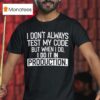 I Don T Always Test My Code But When I Do I Do It In Production T Shirt