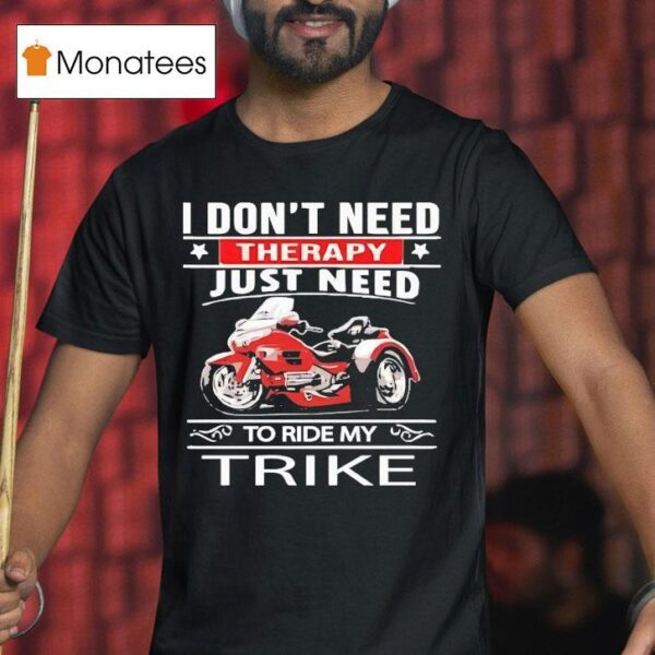 I Don T Need Therapy Just Need To Ride My Trike T Shirt