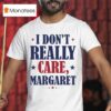 I Don T Really Care Margare T Shirt