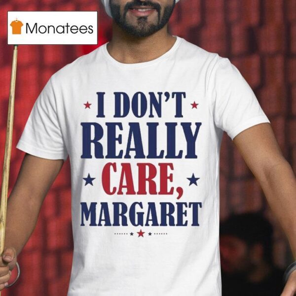 I Don T Really Care Margare T Shirt