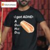 I Got Adhd A Darn Hot Dog T Shirt