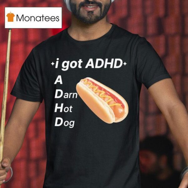 I Got Adhd A Darn Hot Dog T Shirt