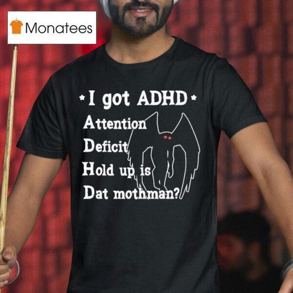 I Got Adhd Attention Deficit Hold Up Is Dat Mothman T Shirt