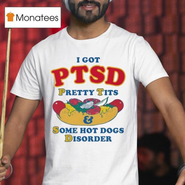 I Have Ptsd Pretty Tits And Some Hot Dogs Disorder T Shirt