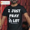 I Just Pray Los Angeles Dodgers Lo T Shirt