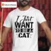 I Just Want To Be A Ca T Shirt
