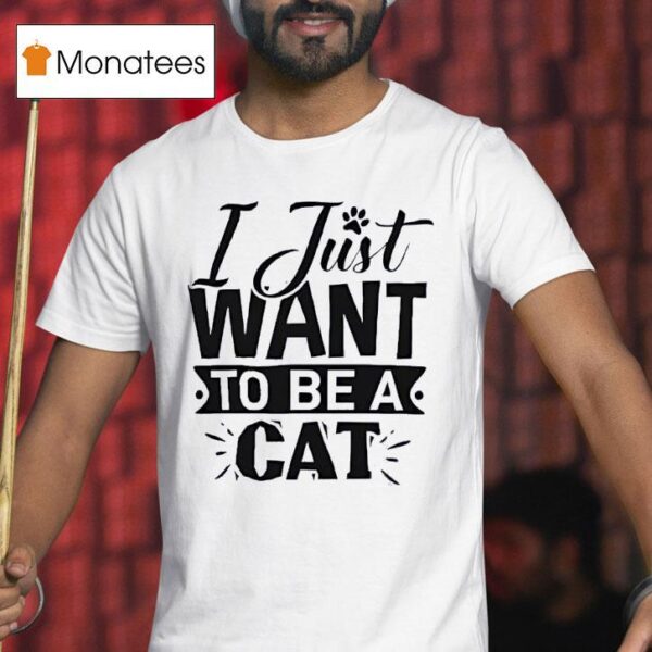 I Just Want To Be A Ca T Shirt