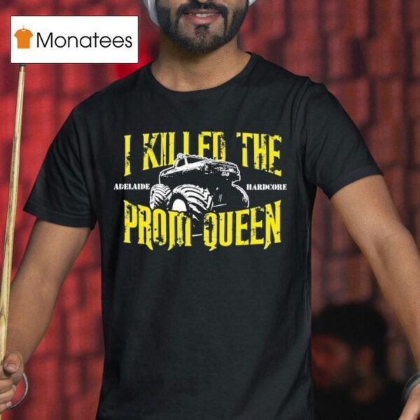 I Killed The Prom Queen Adelaide Hardcore Monster Truck T Shirt