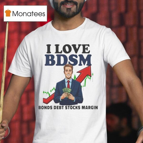 I Love Bdsm Bonds Debt Stock Margin T Shirt