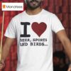 I Love Beer Sports And Birds T Shirt
