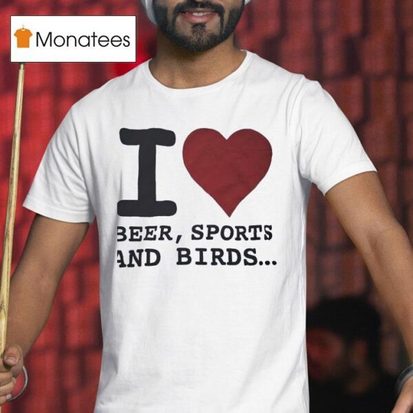 I Love Beer Sports And Birds T Shirt