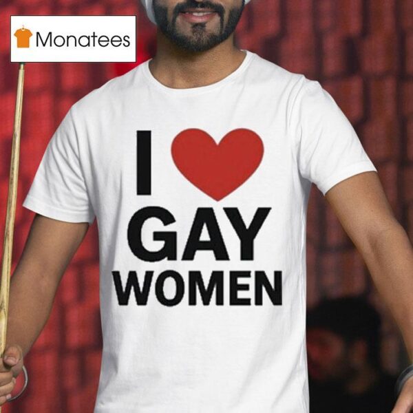 I Love Gay Women T Shirt