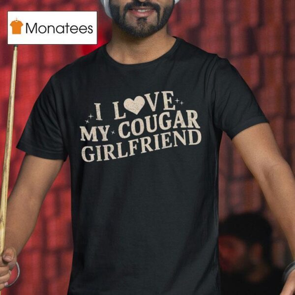 I Love My Cougar Girlfriend T Shirt