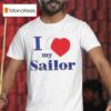 I Love My Sailor T Shirt