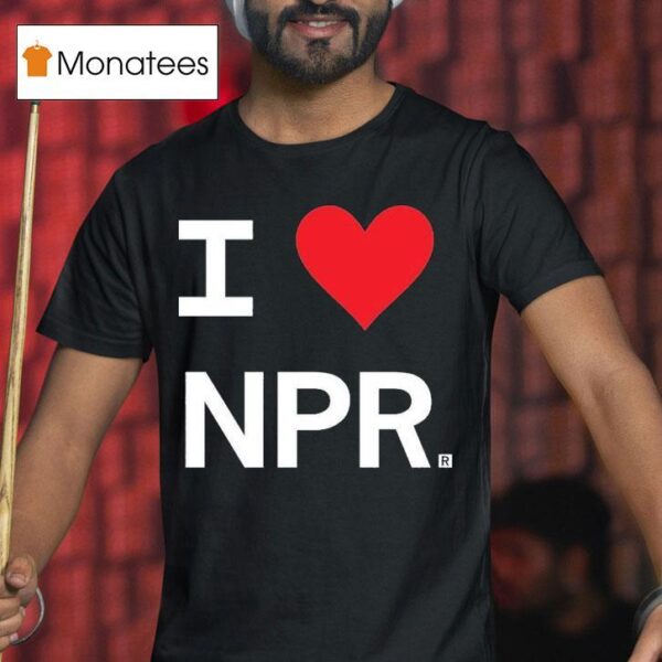 I Love Npr T Shirt