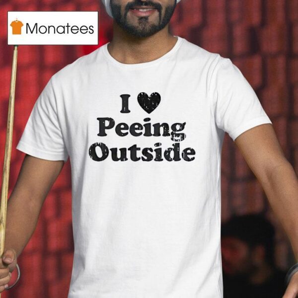 I Love Peeing Outside T Shirt