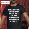 I M A Better Christian Than Any Trump Supporter Atheis T Shirt