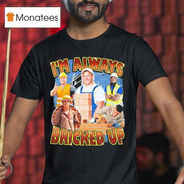 I M Always Bricked Up T Shirt