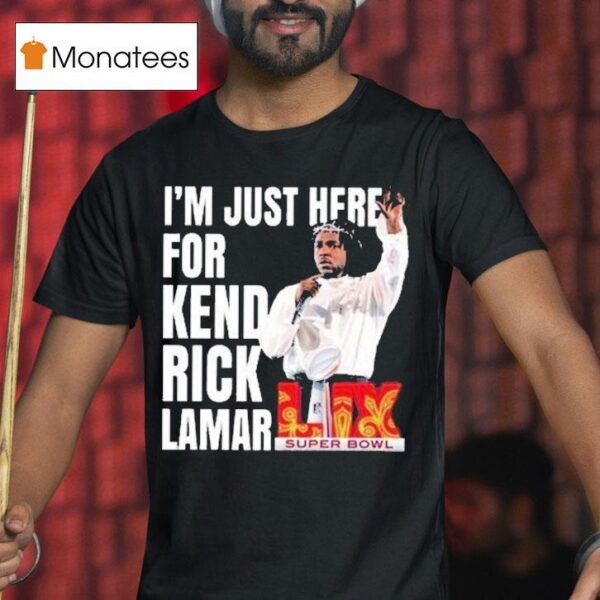 I M Just Here For Kendrick Lamar Super Bowl Lix Halftime Show T Shirt