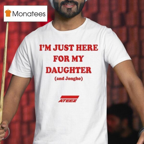I M Just Here For My Daughter And Jongho Az T Shirt
