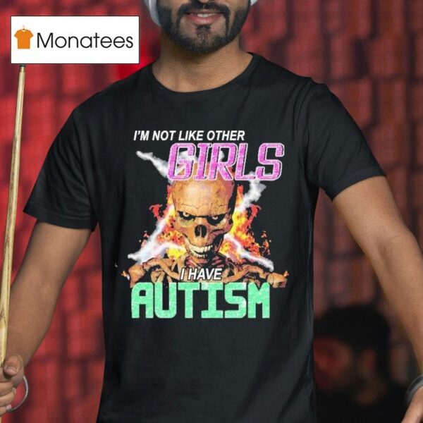 I M Not Like Other Girls I Have Autism Skeleton Flames T Shirt