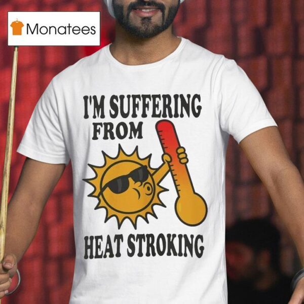 I M Suffering From Heat Stroking Sun T Shirt
