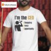 I M The Ceo Chugging Every Opportunity T Shirt