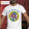 I M With Her Rhododendron T Shirt