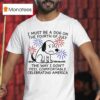 I Must Be A Dog On The Fourth Of July The Way I Don T Feel Comfortable Celebrating America T Shirt