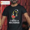 I Need A Recharge T Shirt