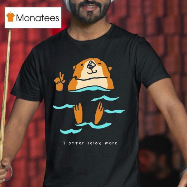 I Otter Relax More T Shirt