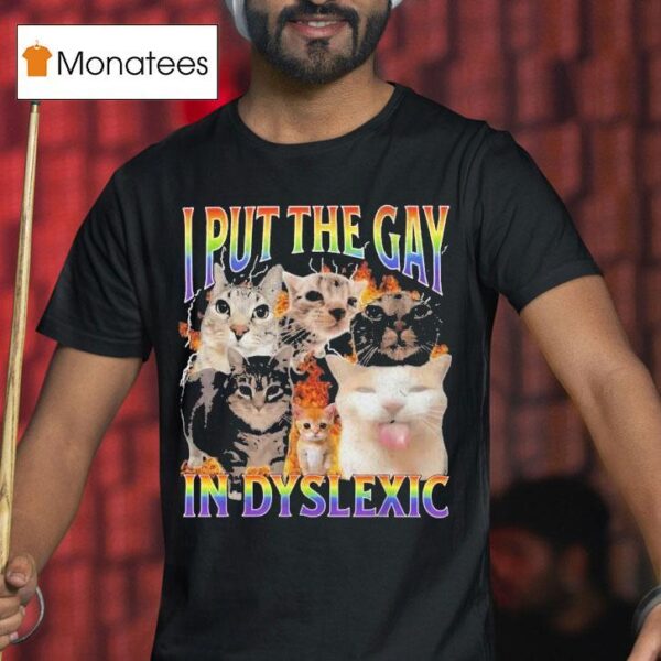 I Put The Gay In Dyslexic Cat Pride T Shirt